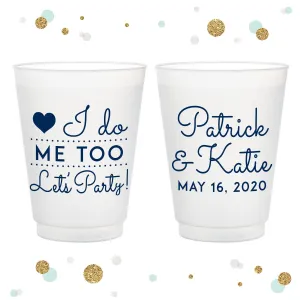 I Do, Me Too, Let's Party - 12oz or 16oz Frosted Unbreakable Plastic Cup #126