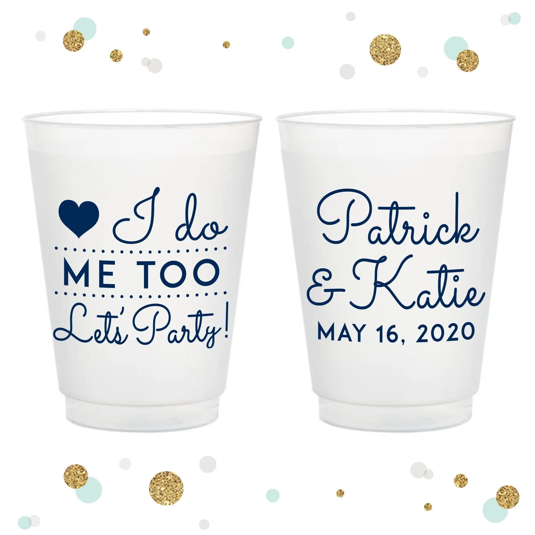 I Do, Me Too, Let's Party - 12oz or 16oz Frosted Unbreakable Plastic Cup #126