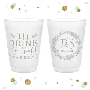 I'll Drink to That - 12oz or 16oz Frosted Unbreakable Plastic Cup #132