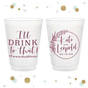 I'll Drink To That - 12oz or 16oz Frosted Unbreakable Plastic Cup #141