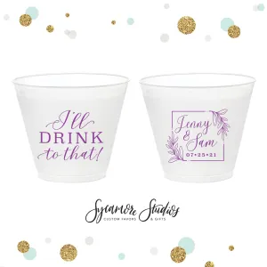 I'll Drink To That - 9oz Frosted Unbreakable Plastic Cup #143