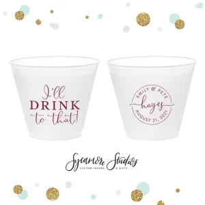I'll Drink To That - 9oz Frosted Unbreakable Plastic Cup #151