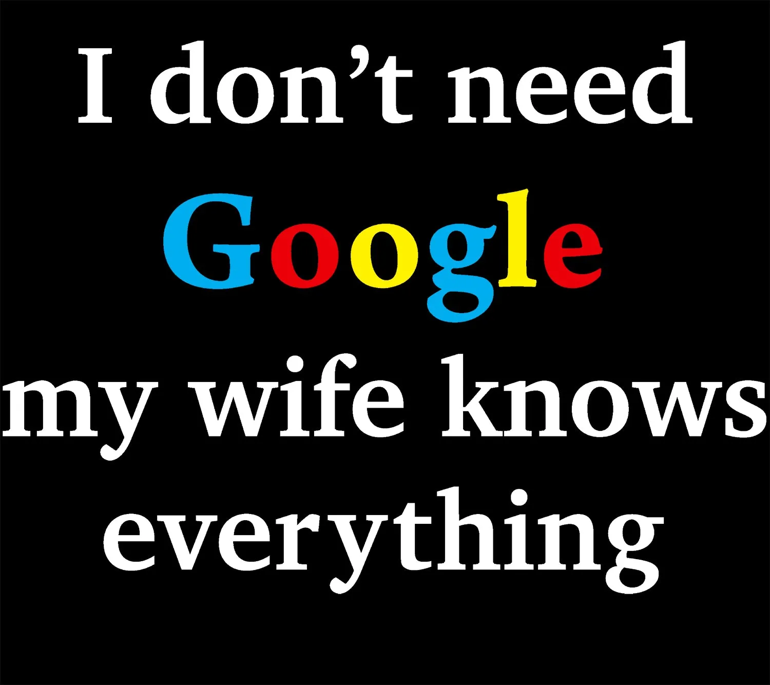 UA Just for Lolz I Don't Need Google My Wife Knows Everything Men's T-shirt (Black)
